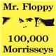 Mr. Floppy - 100,000 Morrisseys