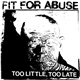 Fit For Abuse - Too Little, Too Late